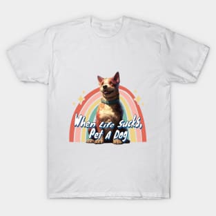 When Life Sucks, Pet A Dog T-Shirt